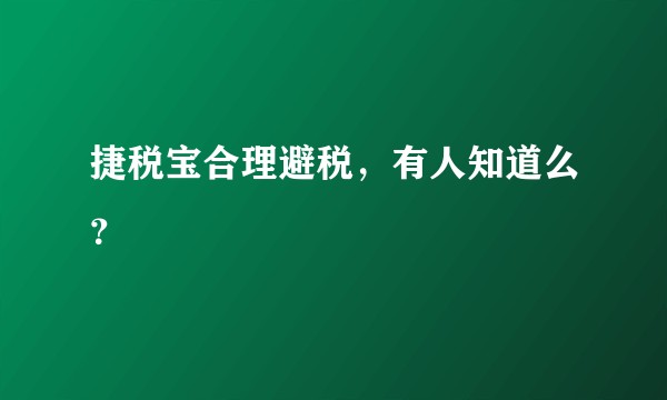 捷税宝合理避税，有人知道么？