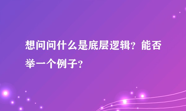 想问问什么是底层逻辑?能否举一个例子?