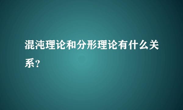 混沌理论和分形理论有什么关系？