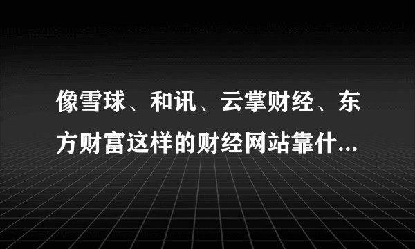 像雪球、和讯、云掌财经、东方财富这样的财经网站靠什么盈利？