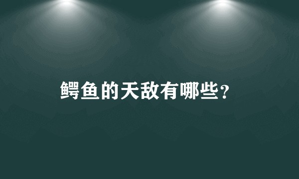 鳄鱼的天敌有哪些？
