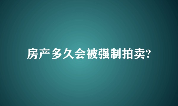 房产多久会被强制拍卖?