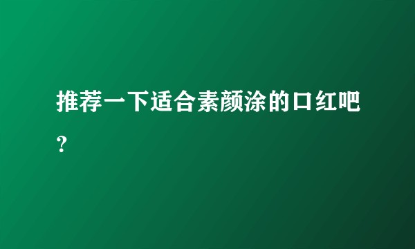 推荐一下适合素颜涂的口红吧？