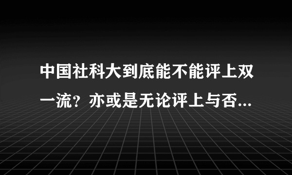 中国社科大到底能不能评上双一流?亦或是无论评上与否对其没有影响?