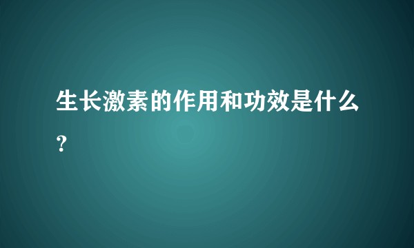 生长激素的作用和功效是什么？