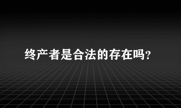 终产者是合法的存在吗？