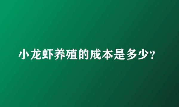 小龙虾养殖的成本是多少?