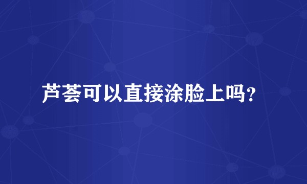 芦荟可以直接涂脸上吗？