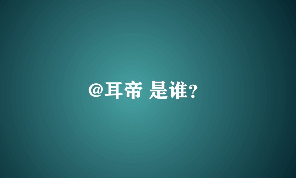 @耳帝 是谁？
