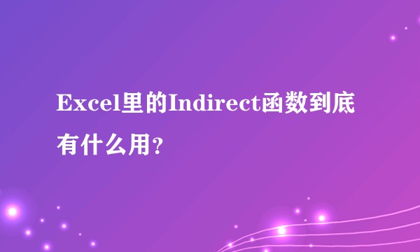 Excel里的Indirect函数到底有什么用？