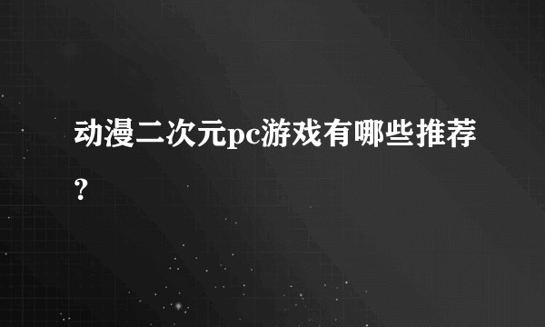动漫二次元pc游戏有哪些推荐？