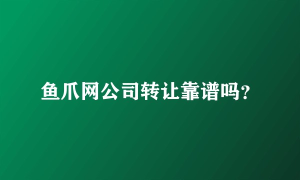 鱼爪网公司转让靠谱吗?