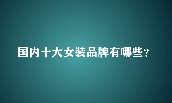 国内十大女装品牌有哪些？