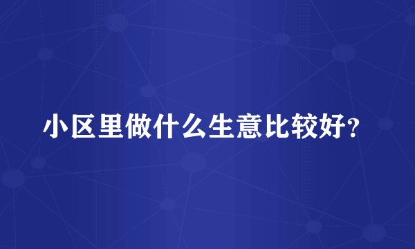 小区里做什么生意比较好?