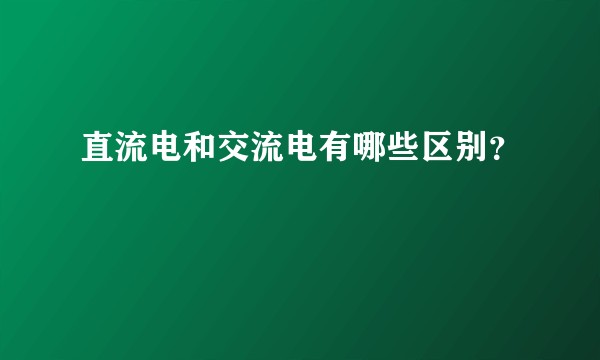 直流电和交流电有哪些区别？