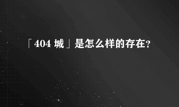 「404 城」是怎么样的存在?