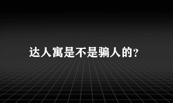 达人寓是不是骗人的？