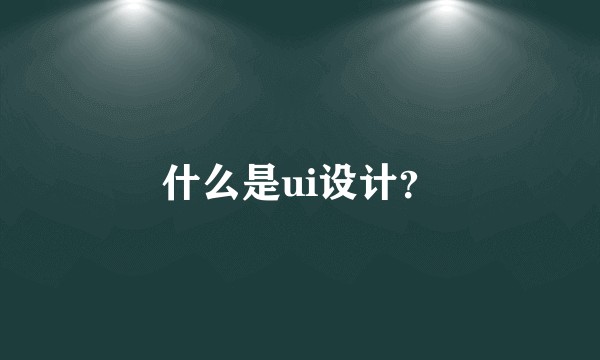 什么是ui设计？