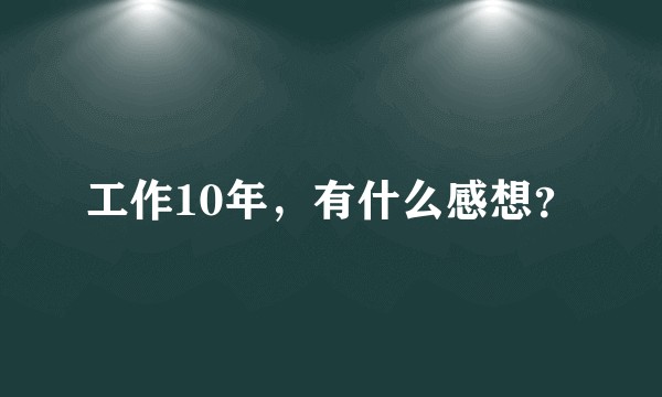 工作10年，有什么感想？