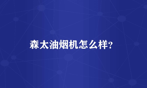 森太油烟机怎么样?