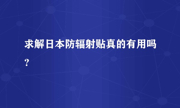求解日本防辐射贴真的有用吗？
