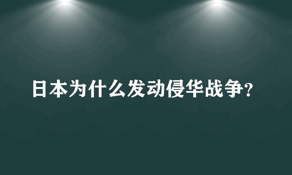日本为什么发动侵华战争？