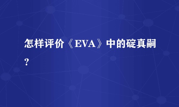 怎样评价《EVA》中的碇真嗣？