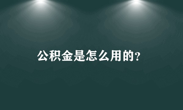 公积金是怎么用的？