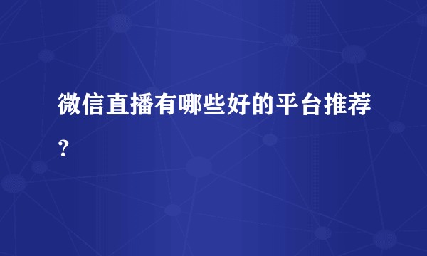 微信直播有哪些好的平台推荐?