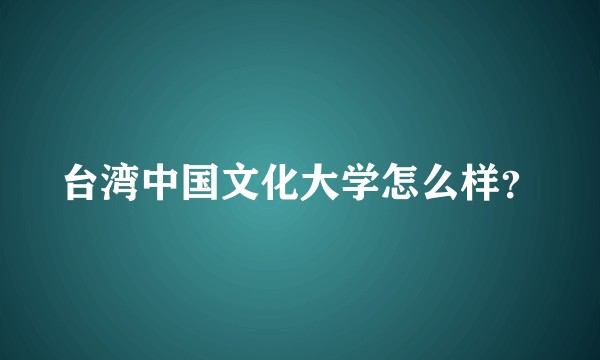 台湾中国文化大学怎么样？