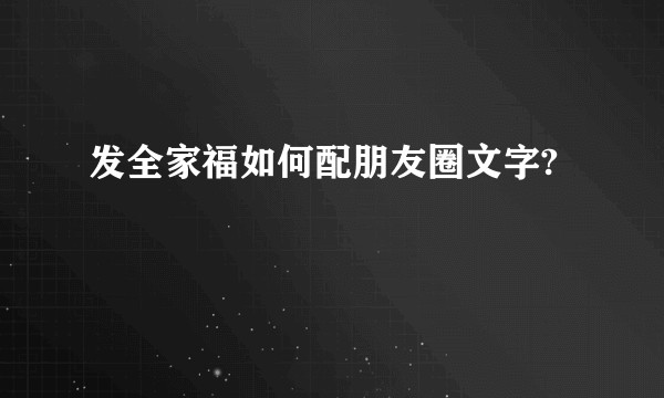 发全家福如何配朋友圈文字?