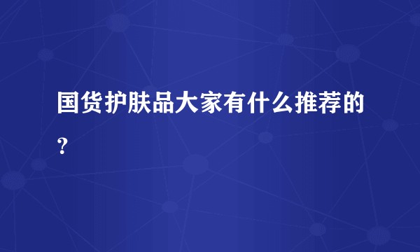 国货护肤品大家有什么推荐的?