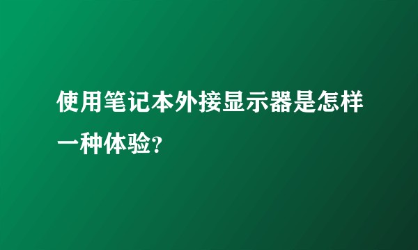 使用笔记本外接显示器是怎样一种体验？