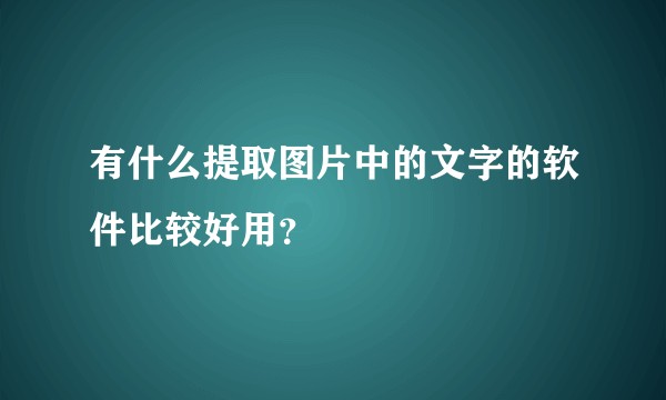 有什么提取图片中的文字的软件比较好用？