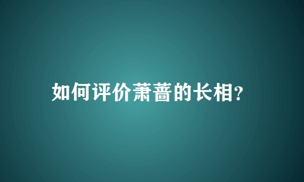 如何评价萧蔷的长相？
