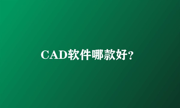 CAD软件哪款好?