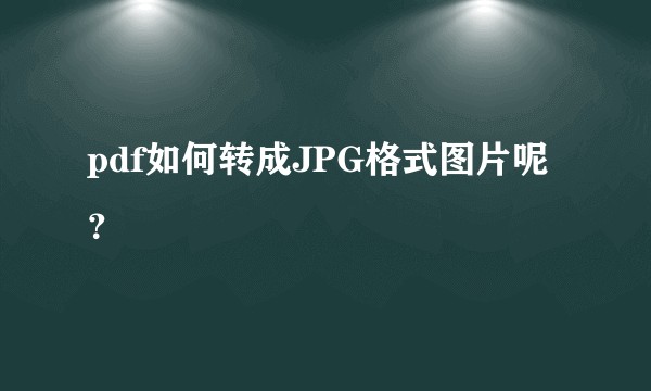 pdf如何转成JPG格式图片呢？