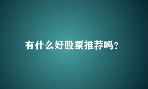 有什么好股票推荐吗？