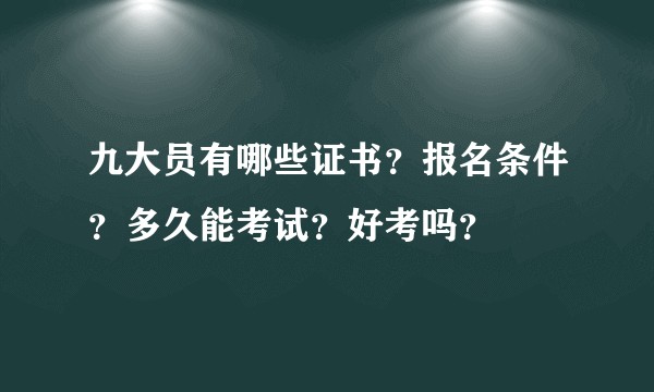 九大员有哪些证书？报名条件？多久能考试？好考吗？