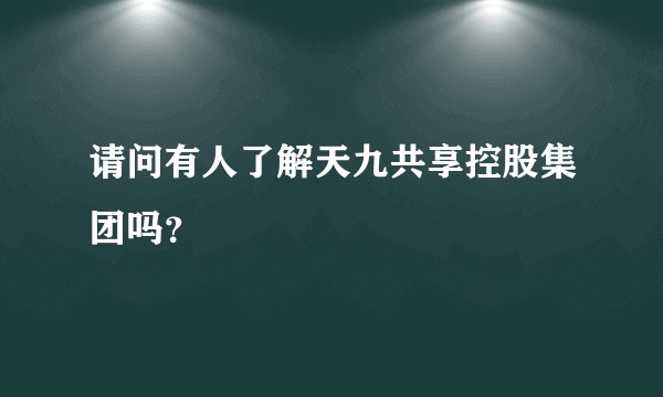 请问有人了解天九共享控股集团吗？
