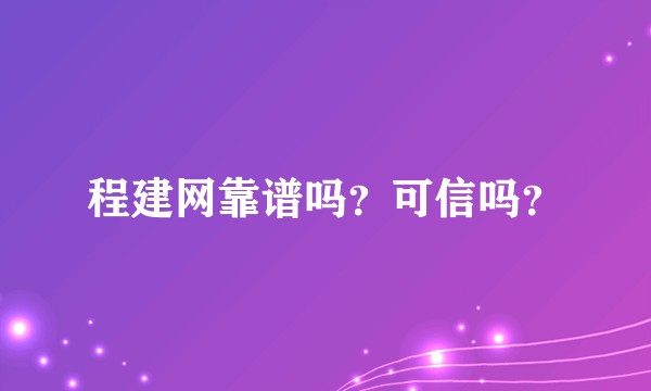 程建网靠谱吗？可信吗？