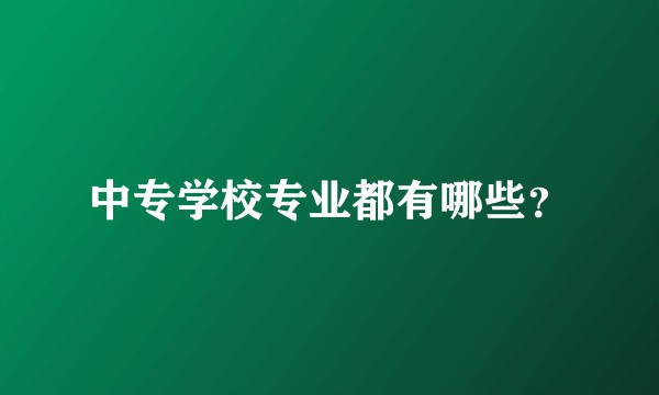 中专学校专业都有哪些？
