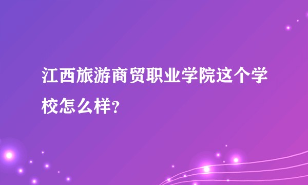 江西旅游商贸职业学院这个学校怎么样？