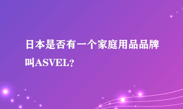 日本是否有一个家庭用品品牌叫ASVEL？