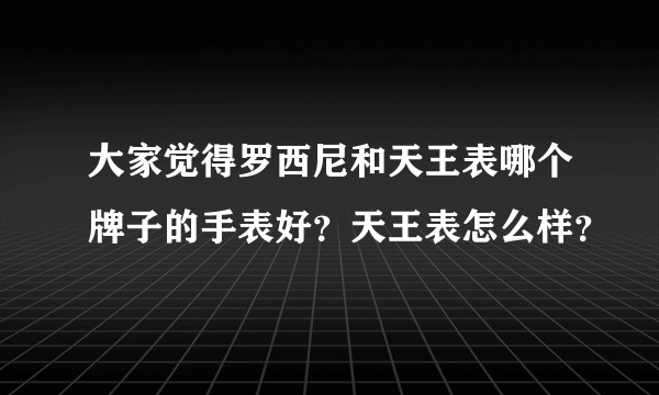 大家觉得罗西尼和天王表哪个牌子的手表好?天王表怎么样?