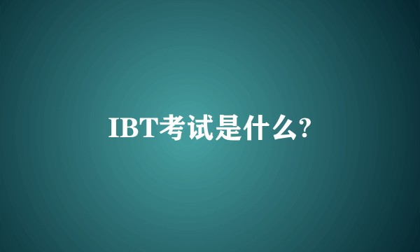 IBT考试是什么?