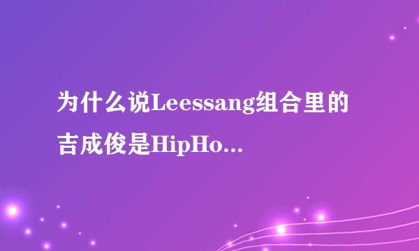 为什么说Leessang组合里的吉成俊是HipHop圈里的王?