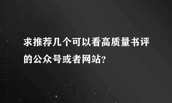 求推荐几个可以看高质量书评的公众号或者网站？