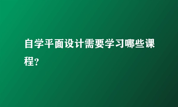 自学平面设计需要学习哪些课程？