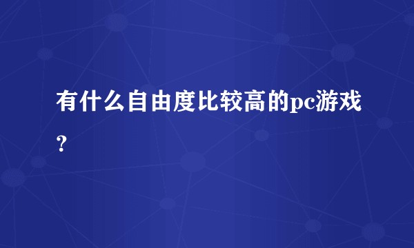 有什么自由度比较高的pc游戏？